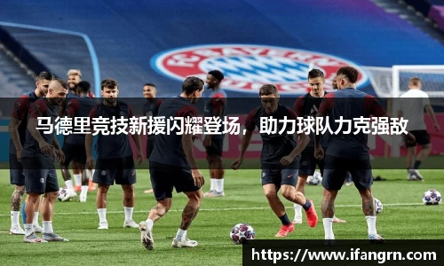 马德里竞技新援闪耀登场，助力球队力克强敌