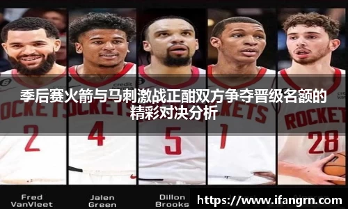 季后赛火箭与马刺激战正酣双方争夺晋级名额的精彩对决分析