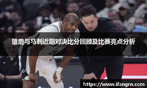 雄鹿与马刺近期对决比分回顾及比赛亮点分析