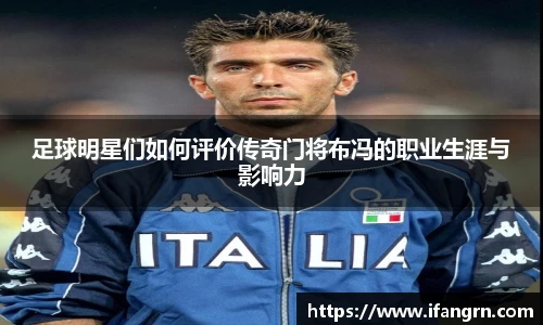 足球明星们如何评价传奇门将布冯的职业生涯与影响力