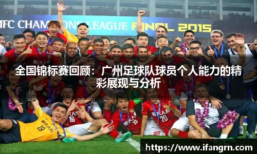 全国锦标赛回顾：广州足球队球员个人能力的精彩展现与分析